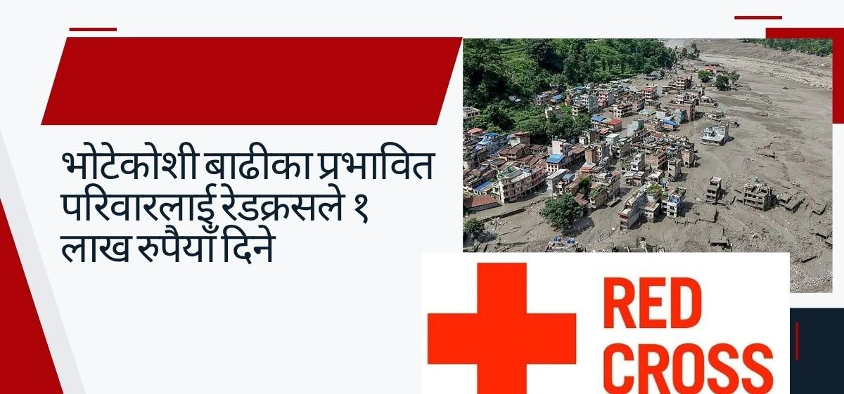 भोटेकोशी बाढीका प्रभावित परिवारलाई रेडक्रसले १ लाख रुपैयाँ दिने